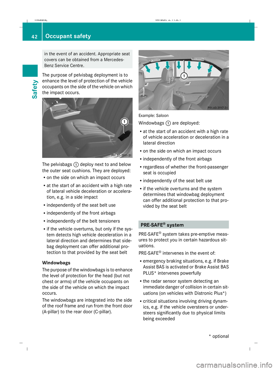 MERCEDES-BENZ E-CLASS SALOON 2009 Service Manual in the event of an accident. Appropriate seat
covers can be obtained from a Mercedes-
Benz Service Centre.
The purpose of pelvisbag deployment is to
enhance the level of protection of the vehicle
occu MERCEDES-BENZ E-CLASS SALOON 2009 Service Manual in the event of an accident. Appropriate seat
covers can be obtained from a Mercedes-
Benz Service Centre.
The purpose of pelvisbag deployment is to
enhance the level of protection of the vehicle
occu