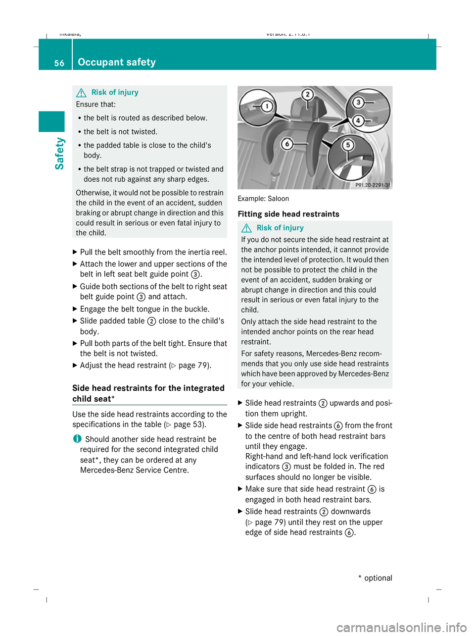 MERCEDES-BENZ E-CLASS SALOON 2009 Workshop Manual G
Risk of injury
Ensure that:
R the belt is routed as described below.
R the belt is not twisted.
R the padded table is close to the child's
body.
R the belt strap is not trapped or twisted and
do MERCEDES-BENZ E-CLASS SALOON 2009 Workshop Manual G
Risk of injury
Ensure that:
R the belt is routed as described below.
R the belt is not twisted.
R the padded table is close to the child's
body.
R the belt strap is not trapped or twisted and
do