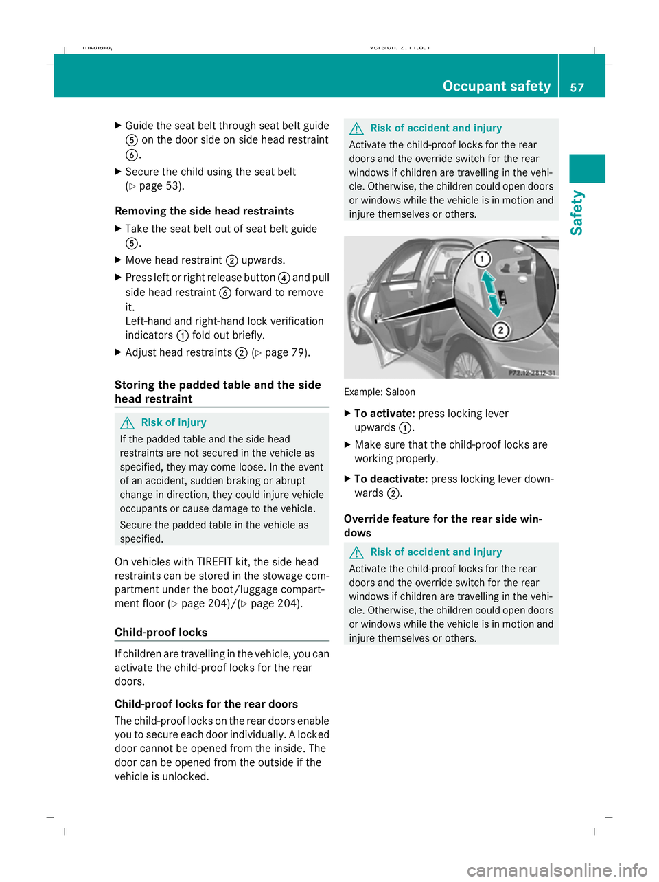 MERCEDES-BENZ E-CLASS SALOON 2009 Workshop Manual X
Guide the seat belt through seat belt guide
A on the door side on side head restraint
B.
X Secure the child using the seat belt
(Y page 53).
Removing the side head restraints
X Take the seat belt ou MERCEDES-BENZ E-CLASS SALOON 2009 Workshop Manual X
Guide the seat belt through seat belt guide
A on the door side on side head restraint
B.
X Secure the child using the seat belt
(Y page 53).
Removing the side head restraints
X Take the seat belt ou