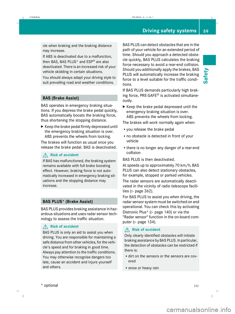 MERCEDES-BENZ E-CLASS SALOON 2009 Repair Manual cle when braking and the braking distance
may increase.
If ABS is deactivated due to a malfunction,
then BAS, BAS PLUS* and ESP ®
are also
deactivated. There is an increased risk of your
vehicle skid MERCEDES-BENZ E-CLASS SALOON 2009 Repair Manual cle when braking and the braking distance
may increase.
If ABS is deactivated due to a malfunction,
then BAS, BAS PLUS* and ESP ®
are also
deactivated. There is an increased risk of your
vehicle skid
