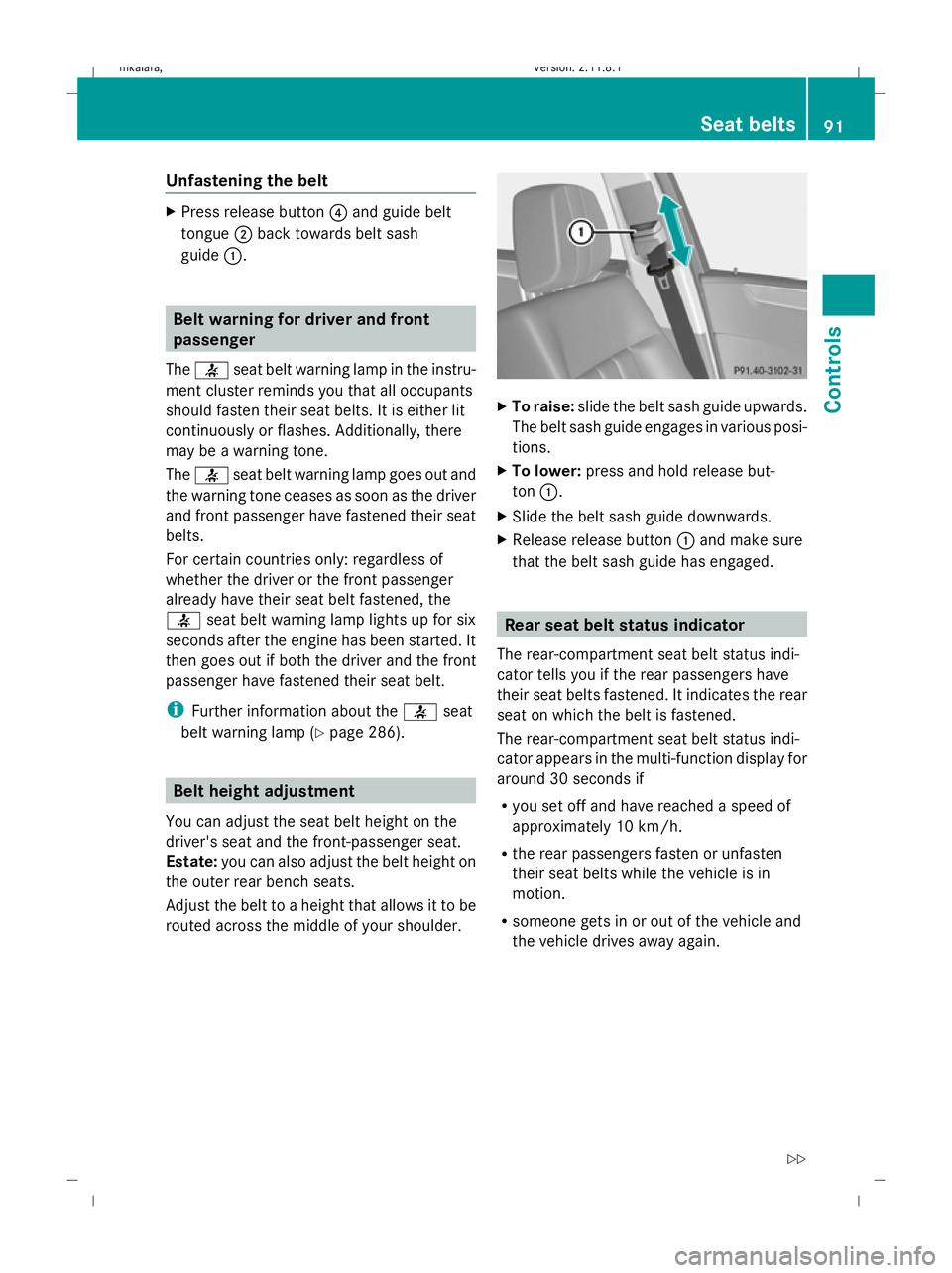 MERCEDES-BENZ E-CLASS SALOON 2009 Owners Manual Unfastening the belt
X
Press release button ?and guide belt
tongue ;back towards belt sash
guide :. Belt warning for driver and front
passenger
The 7 seat belt warning lamp in the instru-
ment cluster MERCEDES-BENZ E-CLASS SALOON 2009 Owners Manual Unfastening the belt
X
Press release button ?and guide belt
tongue ;back towards belt sash
guide :. Belt warning for driver and front
passenger
The 7 seat belt warning lamp in the instru-
ment cluster