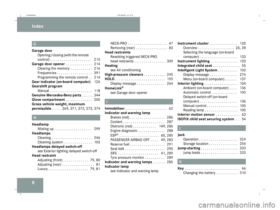 MERCEDES-BENZ E-CLASS SALOON 2008 Owners Manual 8 G
Garage door Opening/closing (with the remote
control) . . . . . . . . . . . . . . . . . . . . .215
Garage door opener . . . . . . . . . . . . ..214
Clearing the memory . . . . . . . . . . .216
Fre MERCEDES-BENZ E-CLASS SALOON 2008 Owners Manual 8 G
Garage door Opening/closing (with the remote
control) . . . . . . . . . . . . . . . . . . . . .215
Garage door opener . . . . . . . . . . . . ..214
Clearing the memory . . . . . . . . . . .216
Fre