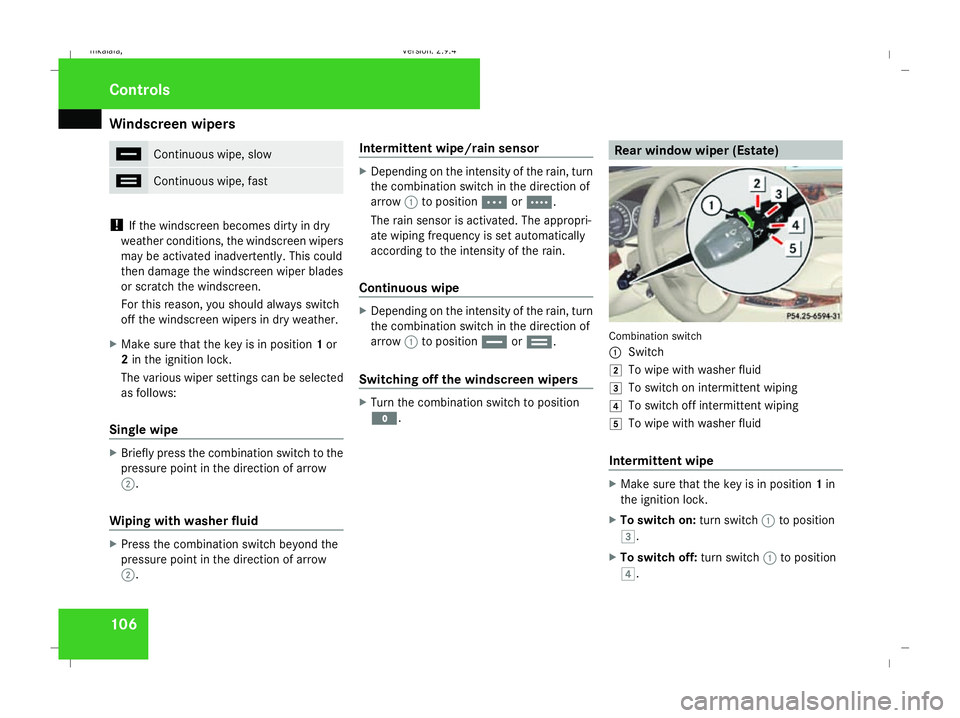 MERCEDES-BENZ E-CLASS SALOON 2008 Owners Manual Windscreen wipers
106 u
Continuous wipe, slow
t
Continuous wipe, fast
!
If the windscreen becomes dirty in dry
weather conditions, the windscreen wipers
may be activated inadvertently. This could
then MERCEDES-BENZ E-CLASS SALOON 2008 Owners Manual Windscreen wipers
106 u
Continuous wipe, slow
t
Continuous wipe, fast
!
If the windscreen becomes dirty in dry
weather conditions, the windscreen wipers
may be activated inadvertently. This could
then