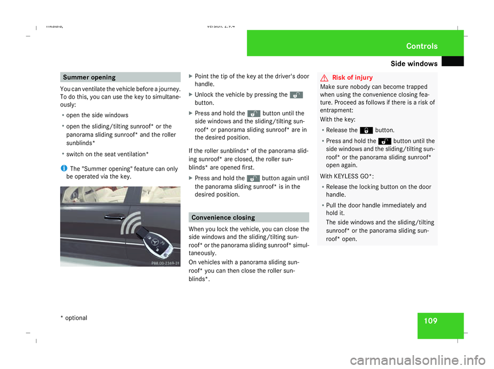 MERCEDES-BENZ E-CLASS SALOON 2008  Owners Manual Side windows
109Summer opening
You can ventilate the vehicle before a journey.
To do this, you can use the key to simultane-
ously:
R open the side windows
R open the sliding/tilting sunroof* or the
p