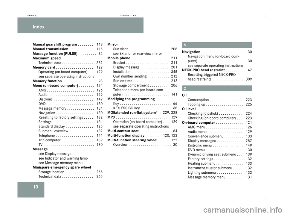 MERCEDES-BENZ E-CLASS SALOON 2008 User Guide 10
Manual gearshift program
. . . . . . ..118
Manual transmission . . . . . . . . . . . ..115
Massage function (PULSE) . . . . . . . ..85
Maximum speed Technical data . . . . . . . . . . . . . . . .35 MERCEDES-BENZ E-CLASS SALOON 2008 User Guide 10
Manual gearshift program
. . . . . . ..118
Manual transmission . . . . . . . . . . . ..115
Massage function (PULSE) . . . . . . . ..85
Maximum speed Technical data . . . . . . . . . . . . . . . .35