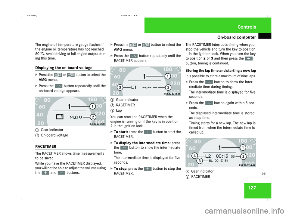 MERCEDES-BENZ E-CLASS SALOON 2008  Owners Manual On-board computer
127
The engine oil temperature gauge flashes if
the engine oil temperature has not reached
80 †. Avoid driving at full engine output dur-
ing this time.
Displaying the on-board vol