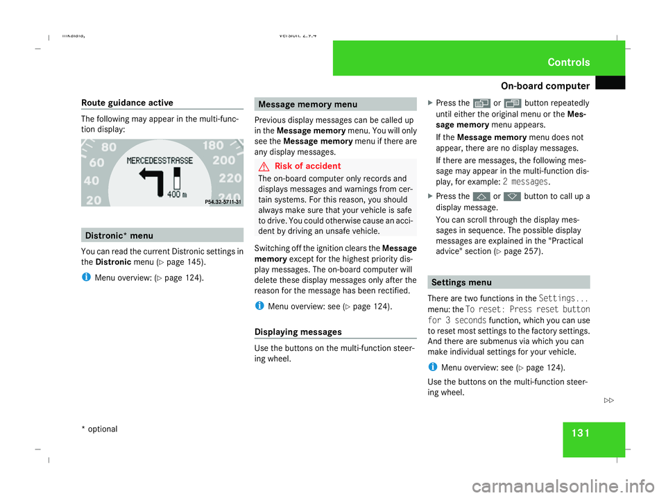 MERCEDES-BENZ E-CLASS SALOON 2008  Owners Manual On-board computer
131
Route guidance active The following may appear in the multi-func-
tion display:
Distronic* menu
You can read the current Distronic settings in
the Distronic menu (Ypage 145).
i M
