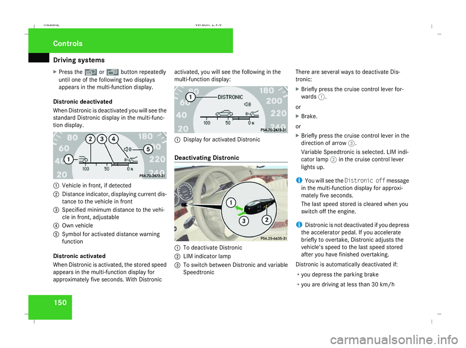 MERCEDES-BENZ E-CLASS SALOON 2008  Owners Manual Driving sys
tems 150
X
Press the èorÿ button repeatedly
until one of the following two displays
appears in the multi-function display.
Distronic deactivated
When Distronic is deactivated you will se
