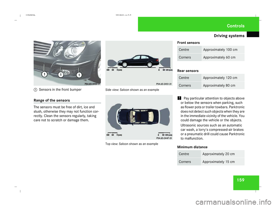 MERCEDES-BENZ E-CLASS SALOON 2008 Owners Manual Driving sys
tems 1591
Sensors in the front bumper
Range of the sensors The sensors must be free of dirt, ice and
slush, otherwise they may not function cor-
rectly. Clean the sensors regularly, taking MERCEDES-BENZ E-CLASS SALOON 2008 Owners Manual Driving sys
tems 1591
Sensors in the front bumper
Range of the sensors The sensors must be free of dirt, ice and
slush, otherwise they may not function cor-
rectly. Clean the sensors regularly, taking