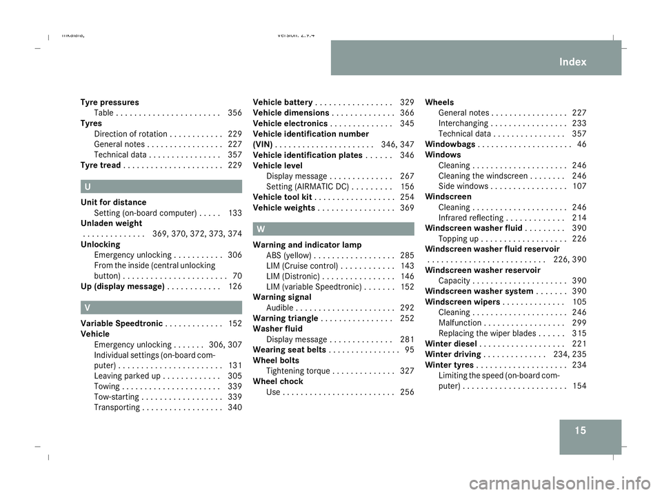 MERCEDES-BENZ E-CLASS SALOON 2008 Owners Manual 15
Tyre pressures
Table . . . . . . . . . . . . . . . . . . . . . . .356
Tyres
Direction of rotatio n.. . . . . . . . . . .229
General notes . . . . . . . . . . . . . . . . .227
Technical data . . . . MERCEDES-BENZ E-CLASS SALOON 2008 Owners Manual 15
Tyre pressures
Table . . . . . . . . . . . . . . . . . . . . . . .356
Tyres
Direction of rotatio n.. . . . . . . . . . .229
General notes . . . . . . . . . . . . . . . . .227
Technical data . . . .