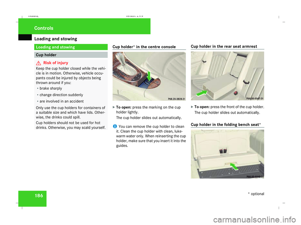 MERCEDES-BENZ E-CLASS SALOON 2008  Owners Manual Loading and stowing
186 Loading and stowing
Cup holder
G
Risk of injury
Keep the cup holder closed while the vehi-
cle is in motion. Otherwise, vehicle occu-
pants could be injured by objects being
th