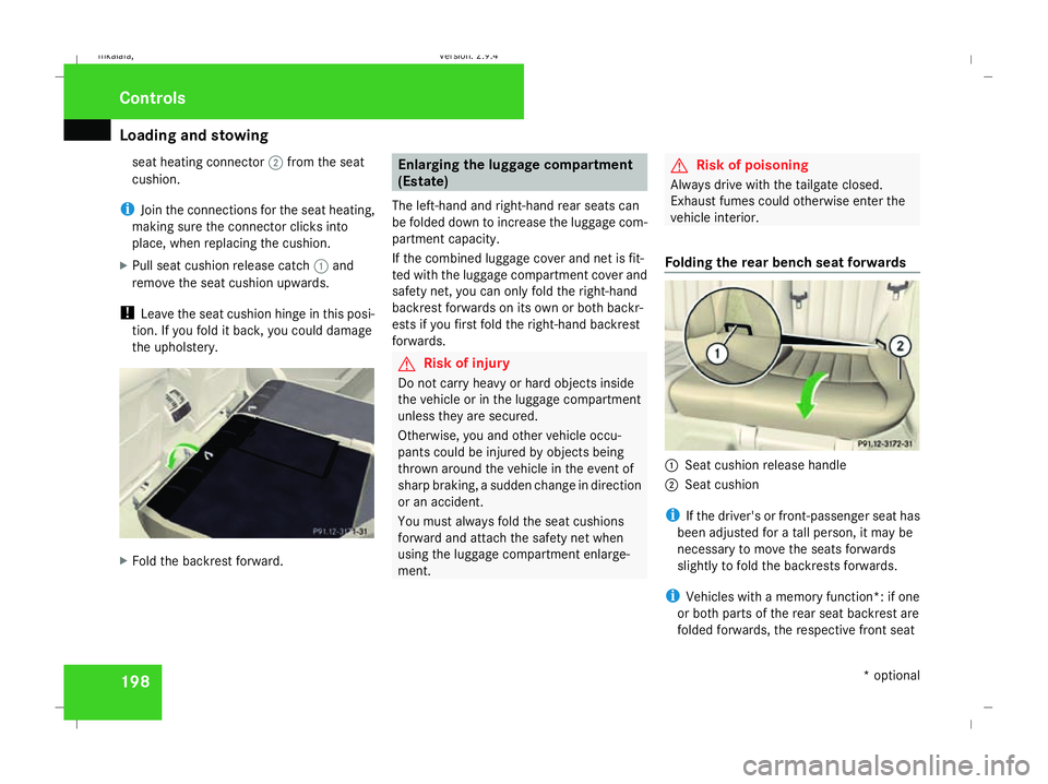 MERCEDES-BENZ E-CLASS SALOON 2008  Owners Manual Loading and stowing
198seat heating connector
2from the seat
cushion.
i Join the connections for the seat heating,
making sure the connector clicks into
place, when replacing the cushion.
X Pull seat 