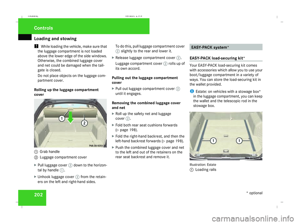 MERCEDES-BENZ E-CLASS SALOON 2008  Owners Manual Loading and stowing
202
!
While loading the vehicle, make sure that
the luggage compartment is not loaded
above the lower edge of the side windows.
Otherwise, the combined luggage cover
and net could 