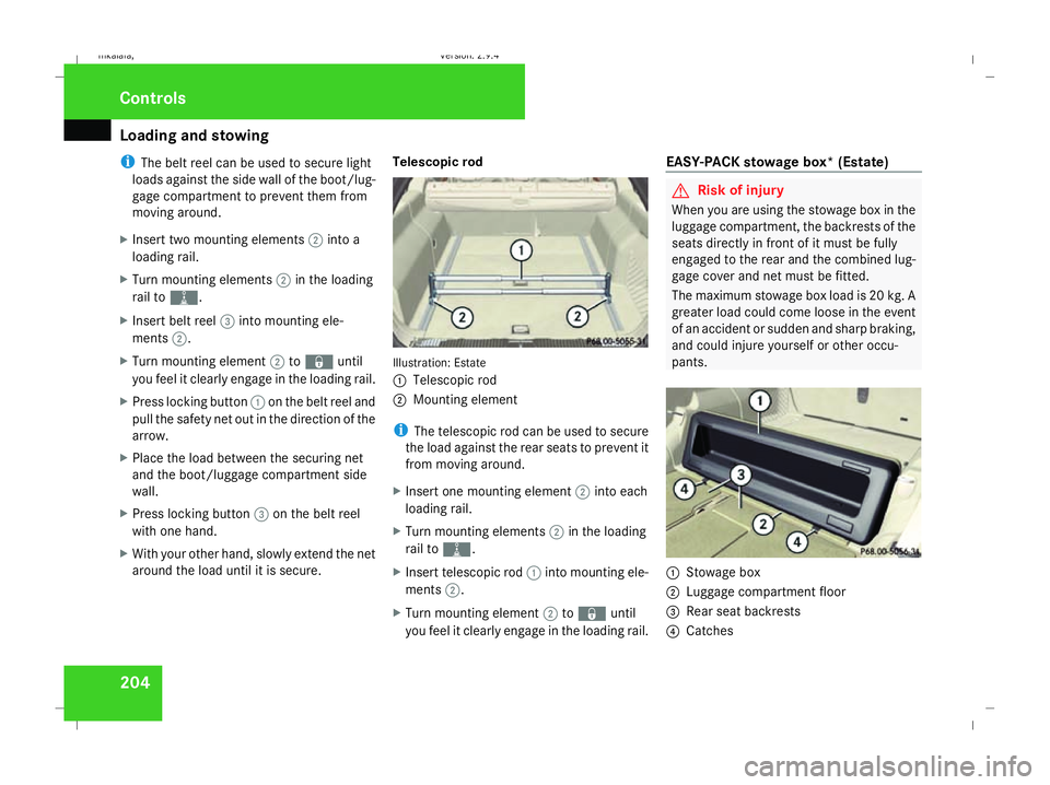 MERCEDES-BENZ E-CLASS SALOON 2008  Owners Manual Loading and stowing
204
i
The belt reel can be used to secure light
loads against the side wall of the boot/lug-
gage compartment to prevent them from
moving around.
X Insert two mounting elements 2in