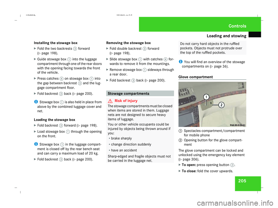 MERCEDES-BENZ E-CLASS SALOON 2008  Owners Manual Loading and stowing
205
Installing the stowage box
X
Fold the two backrests 3forward
(Y page 198).
X Guide stowage box 1into the luggage
compartment through one of the rear doors
with the opening faci
