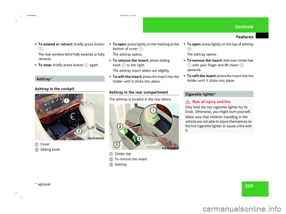 MERCEDES-BENZ E-CLASS SALOON 2008  Owners Manual Features
209
X
To extend or retract: briefly press button
1.
The rear window blind fully extends or fully
retracts.
X To stop: briefly press button 1again. Ashtray*
Ashtray in the cockpit 1
Cover
2 Sl