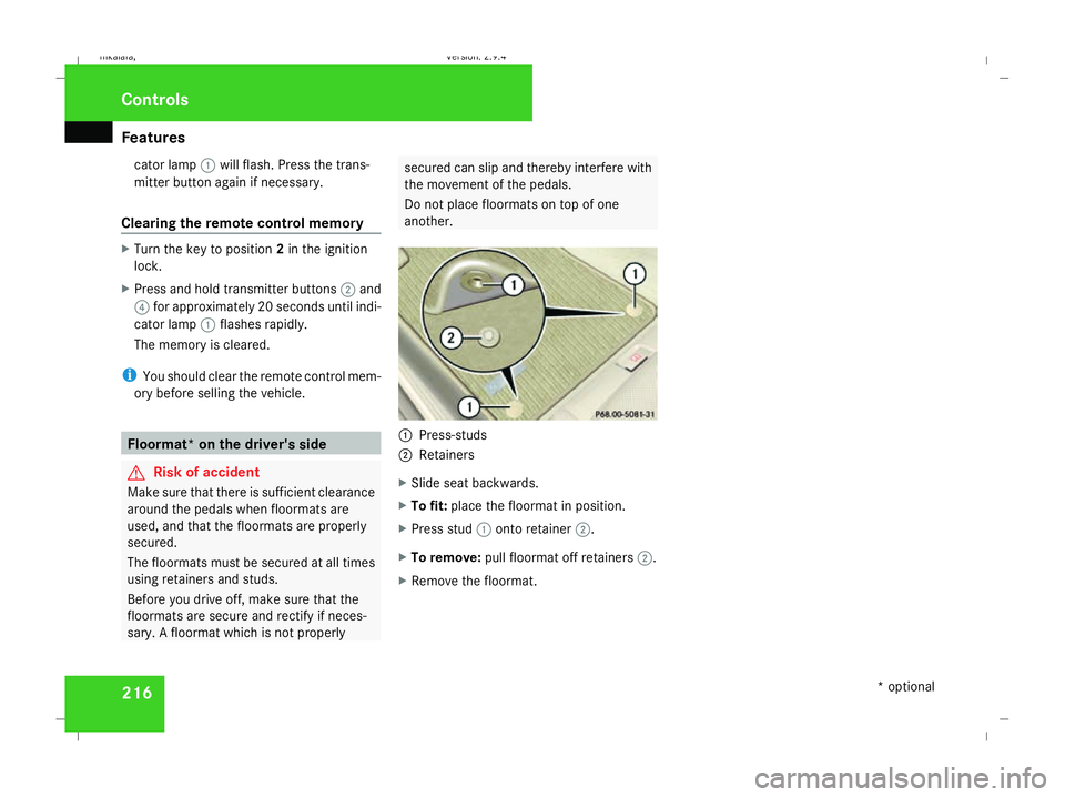 MERCEDES-BENZ E-CLASS SALOON 2008  Owners Manual Features
216cator lamp
1will flash. Press the trans-
mitter button again if necessary.
Clearing the remote control memory X
Turn the key to position 2in the ignition
lock.
X Press and hold transmitter
