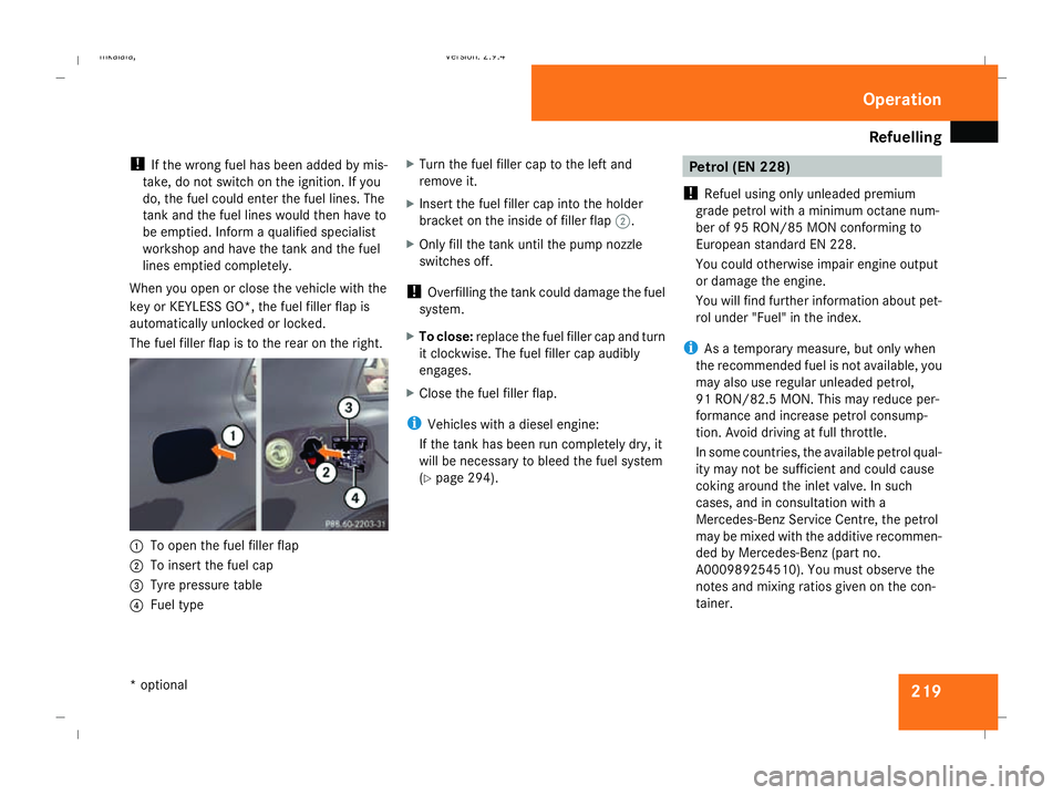MERCEDES-BENZ E-CLASS SALOON 2008  Owners Manual Refuelling
219
!
If the wrong fuel has been added by mis-
take, do not switch on the ignition. If you
do, the fuel could enter the fuel lines. The
tank and the fuel lines would then have to
be emptied