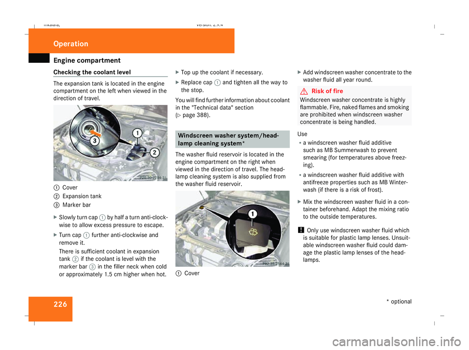 MERCEDES-BENZ E-CLASS SALOON 2008  Owners Manual Engine compartment
226
Checking the coolant level The expansion tank is located in the engine
compartment on the left when viewed in the
direction of travel. 1
Cover
2 Expansion tank
3 Marker bar
X Sl