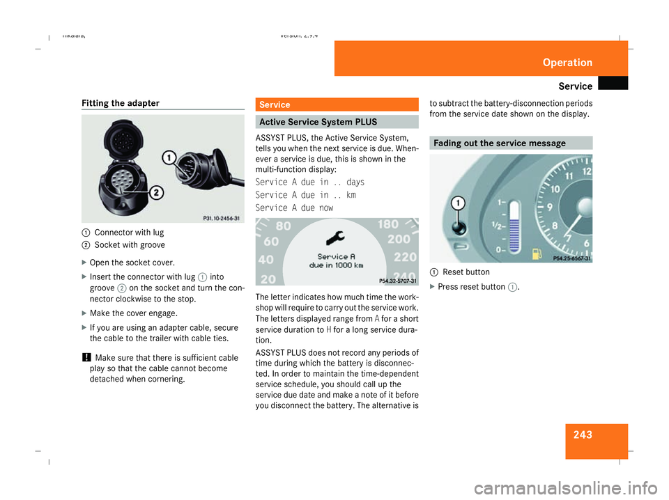 MERCEDES-BENZ E-CLASS SALOON 2008 Owners Manual Service
243
Fitting the adapter
1
Connector with lug
2 Socket with groove
X Open the socket cover.
X Insert the connector with lug 1into
groove 2on the socket and turn the con-
nector clockwise to the MERCEDES-BENZ E-CLASS SALOON 2008 Owners Manual Service
243
Fitting the adapter
1
Connector with lug
2 Socket with groove
X Open the socket cover.
X Insert the connector with lug 1into
groove 2on the socket and turn the con-
nector clockwise to the