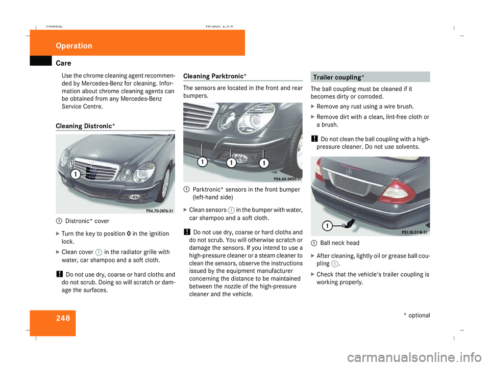 MERCEDES-BENZ E-CLASS SALOON 2008  Owners Manual Care
248Use the chrome cleaning agent recommen-
ded by Mercedes-Benz for cleaning. Infor-
mation about chrome cleaning agents can
be obtained from any Mercedes-Benz
Service Centre.
Cleaning Distronic*