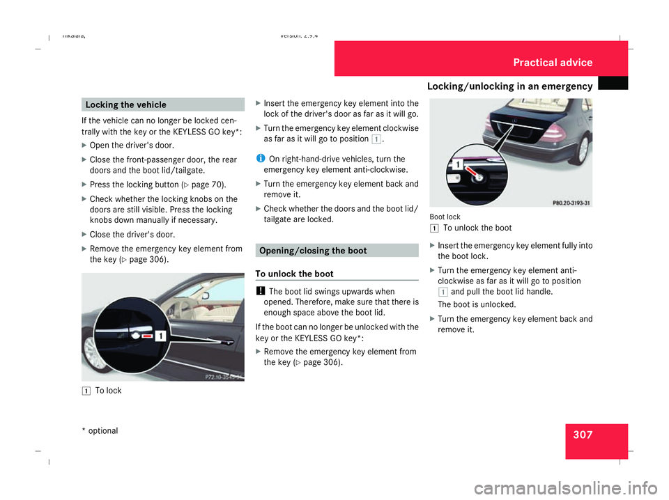 MERCEDES-BENZ E-CLASS SALOON 2008 Owners Manual Locking/unlocking in an emergency
307Locking the vehicle
If the vehicle can no longer be locked cen-
trally with the key or the KEYLESS GO key*:
X Open the driver's door.
X Close the front-passeng MERCEDES-BENZ E-CLASS SALOON 2008 Owners Manual Locking/unlocking in an emergency
307Locking the vehicle
If the vehicle can no longer be locked cen-
trally with the key or the KEYLESS GO key*:
X Open the driver's door.
X Close the front-passeng