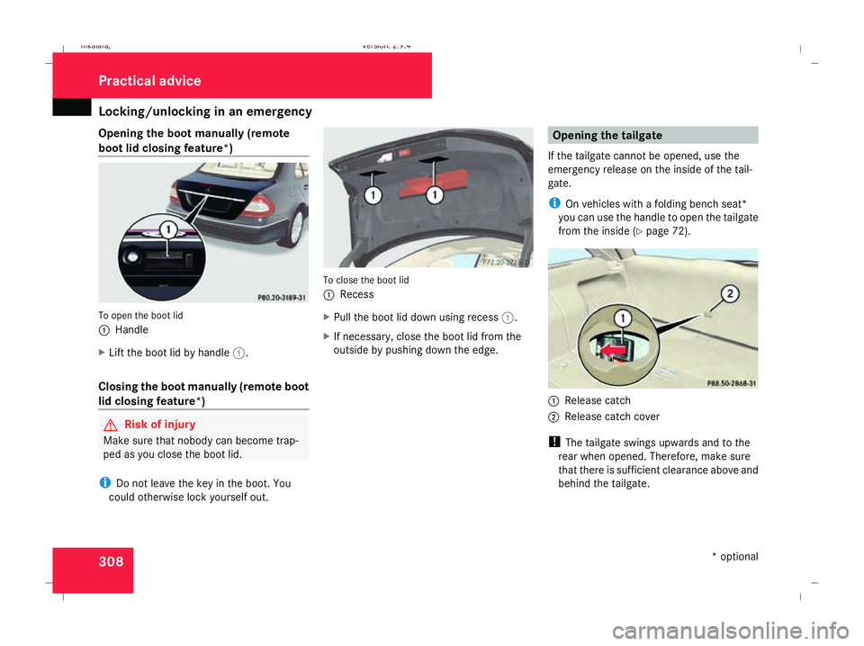 MERCEDES-BENZ E-CLASS SALOON 2008 Owners Manual Locking/unlocking in an emergency
308
Opening the boot manually (remote
boot lid closing feature*) To open the boot lid
1
Handle
X Lift the boot lid by handle 1.
Closing the boot manually (remote boot MERCEDES-BENZ E-CLASS SALOON 2008 Owners Manual Locking/unlocking in an emergency
308
Opening the boot manually (remote
boot lid closing feature*) To open the boot lid
1
Handle
X Lift the boot lid by handle 1.
Closing the boot manually (remote boot