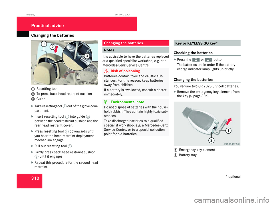 MERCEDES-BENZ E-CLASS SALOON 2008 Owners Manual Changing the batteries
3101
Resetting tool
2 To press back head restraint cushion
3 Guide
X Take resetting tool 1out of the glove com-
partment.
X Insert resetting tool 1into guide 3
between the head MERCEDES-BENZ E-CLASS SALOON 2008 Owners Manual Changing the batteries
3101
Resetting tool
2 To press back head restraint cushion
3 Guide
X Take resetting tool 1out of the glove com-
partment.
X Insert resetting tool 1into guide 3
between the head