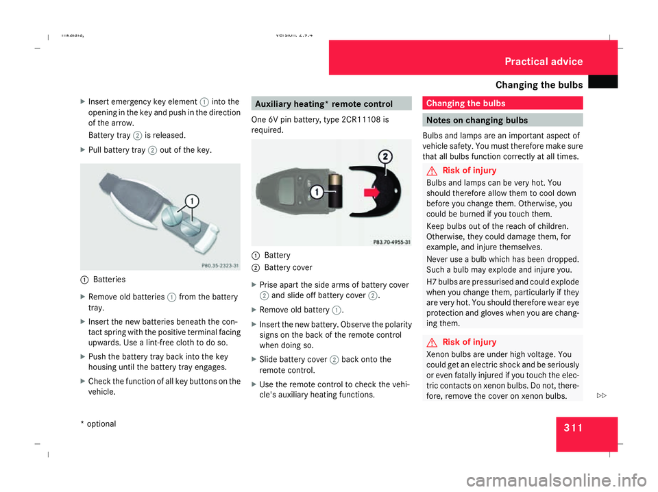 MERCEDES-BENZ E-CLASS SALOON 2008 Owners Manual Changing the bulbs
311
X
Insert emergency key element 1into the
opening in the key and push in the direction
of the arrow.
Battery tray 2is released.
X Pull battery tray 2out of the key. 1
Batteries
X MERCEDES-BENZ E-CLASS SALOON 2008 Owners Manual Changing the bulbs
311
X
Insert emergency key element 1into the
opening in the key and push in the direction
of the arrow.
Battery tray 2is released.
X Pull battery tray 2out of the key. 1
Batteries
X