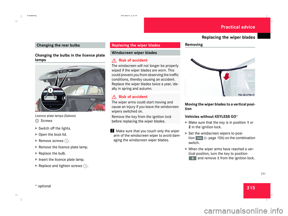 MERCEDES-BENZ E-CLASS SALOON 2008 Owners Manual Replacing the wiper blades
315Changing the rear bulbs
Changing the bulbs in the licence plate
lamps Licence plate lamps (Saloon)
1
Screws
X Switch off the lights.
X Open the boot lid.
X Remove screws MERCEDES-BENZ E-CLASS SALOON 2008 Owners Manual Replacing the wiper blades
315Changing the rear bulbs
Changing the bulbs in the licence plate
lamps Licence plate lamps (Saloon)
1
Screws
X Switch off the lights.
X Open the boot lid.
X Remove screws