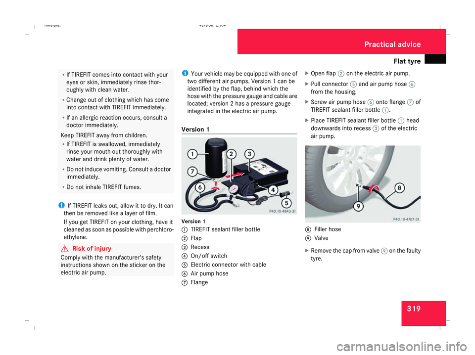 MERCEDES-BENZ E-CLASS SALOON 2008 Owners Manual Flat tyre
319R
If TIREFIT comes into contact with your
eyes or skin, immediately rinse thor-
oughly with clean water.
R Change out of clothing which has come
into contact with TIREFIT immediately.
R I MERCEDES-BENZ E-CLASS SALOON 2008 Owners Manual Flat tyre
319R
If TIREFIT comes into contact with your
eyes or skin, immediately rinse thor-
oughly with clean water.
R Change out of clothing which has come
into contact with TIREFIT immediately.
R I