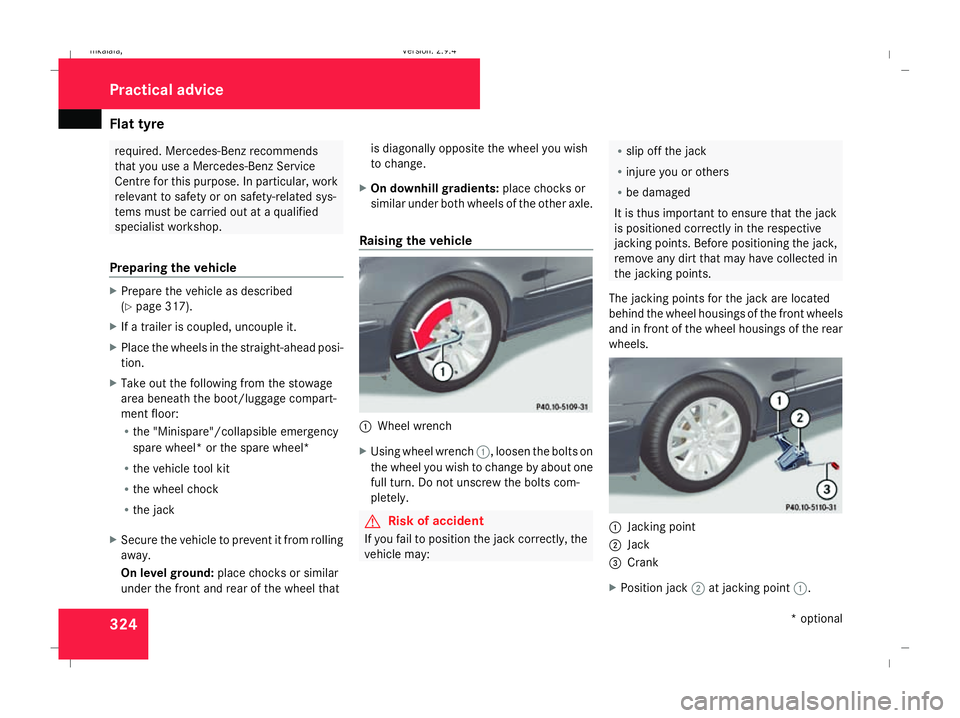 MERCEDES-BENZ E-CLASS SALOON 2008 Owners Manual Flat tyre
324 required. Mercedes-Benz recommends
that you use a Mercedes-Benz Service
Centre for this purpose. In particular, work
relevant to safety or on safety-related sys-
tems must be carried out MERCEDES-BENZ E-CLASS SALOON 2008 Owners Manual Flat tyre
324 required. Mercedes-Benz recommends
that you use a Mercedes-Benz Service
Centre for this purpose. In particular, work
relevant to safety or on safety-related sys-
tems must be carried out