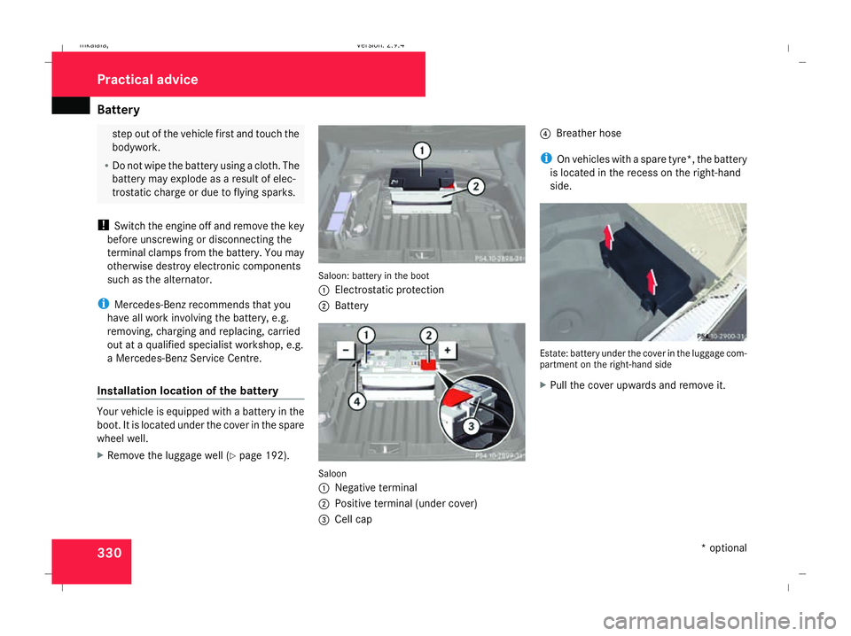 MERCEDES-BENZ E-CLASS SALOON 2008 Owners Manual Battery
330 step out of the vehicle first and touch the
bodywork.
R Do not wipe the battery using a cloth. The
battery may explode as a result of elec-
trostatic charge or due to flying sparks.
! Swit MERCEDES-BENZ E-CLASS SALOON 2008 Owners Manual Battery
330 step out of the vehicle first and touch the
bodywork.
R Do not wipe the battery using a cloth. The
battery may explode as a result of elec-
trostatic charge or due to flying sparks.
! Swit