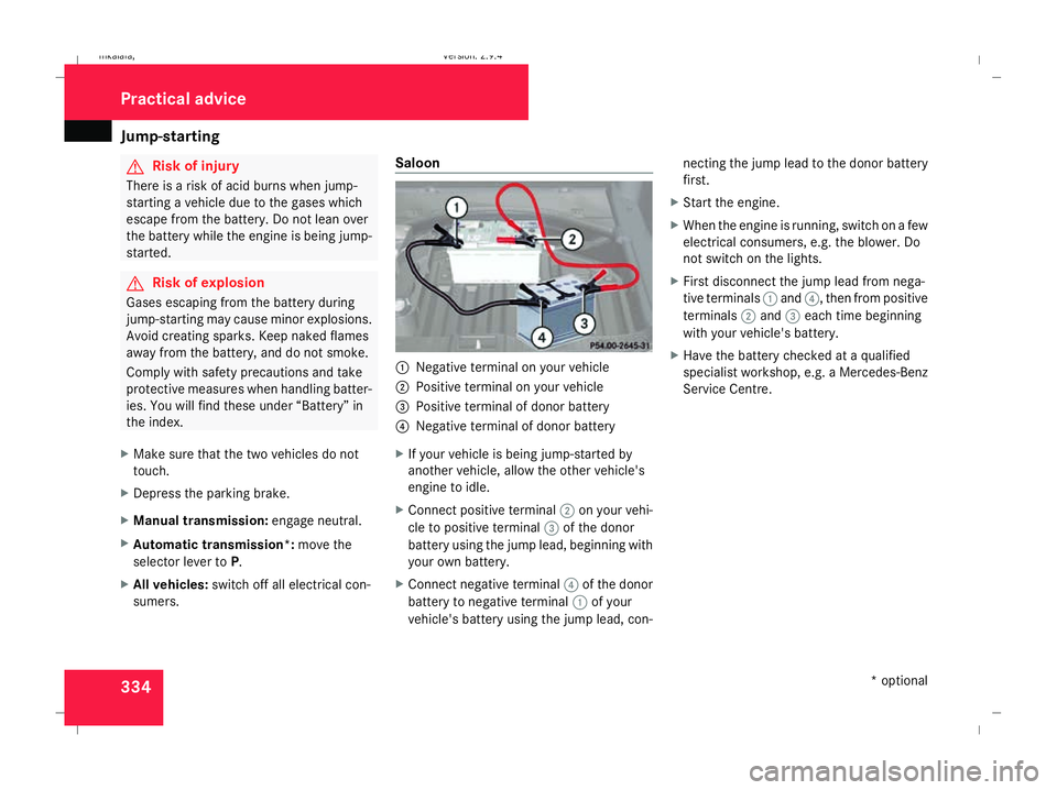 MERCEDES-BENZ E-CLASS SALOON 2008  Owners Manual Jump-starting
334 G
Risk of injury
There is a risk of acid burns when jump-
starting a vehicle due to the gases which
escape from the battery. Do not lean over
the battery while the engine is being ju