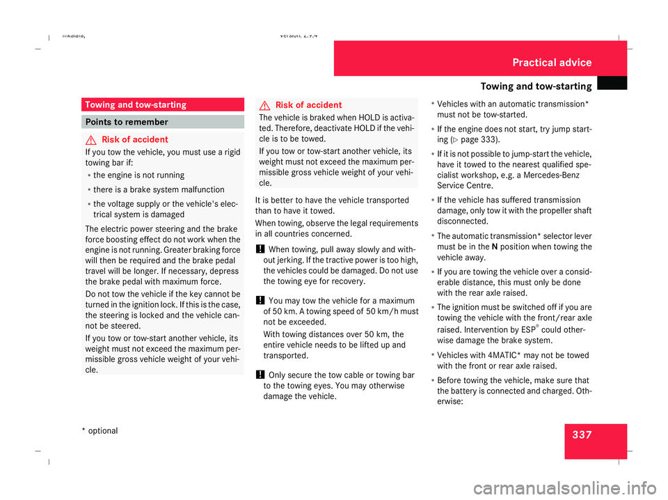 MERCEDES-BENZ E-CLASS SALOON 2008  Owners Manual Towing and tow-starting
337Towing and tow-starting
Points to remember
G
Risk of accident
If you tow the vehicle, you must use a rigid
towing bar if:
R the engine is not running
R there is a brake syst