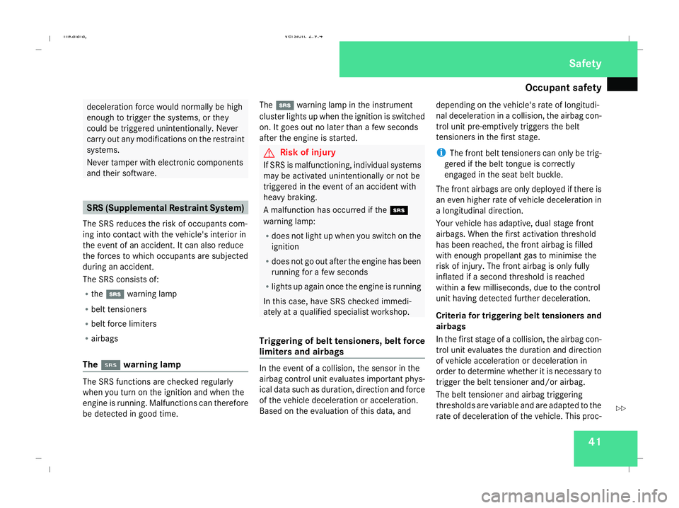 MERCEDES-BENZ E-CLASS SALOON 2008 Service Manual Occupant safety
41deceleration force would normally be high
enough to trigger the systems, or they
could be triggered unintentionally. Never
carry out any modifications on the restraint
systems.
Never MERCEDES-BENZ E-CLASS SALOON 2008 Service Manual Occupant safety
41deceleration force would normally be high
enough to trigger the systems, or they
could be triggered unintentionally. Never
carry out any modifications on the restraint
systems.
Never