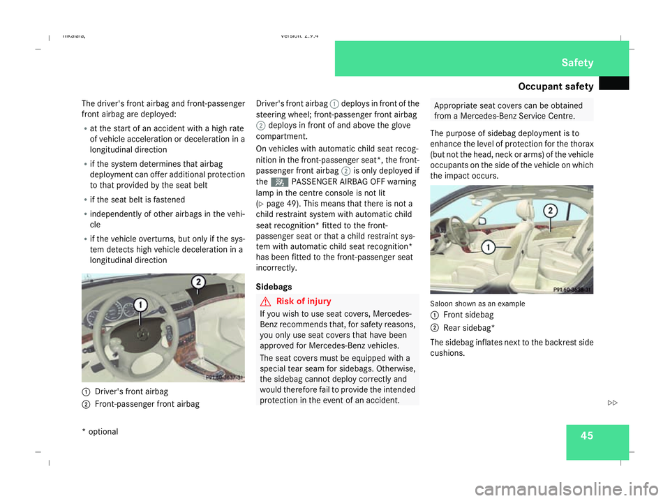 MERCEDES-BENZ E-CLASS SALOON 2008 Owners Manual Occupant safety
45
The driver's front airbag and front-passenger
front airbag are deployed:
R at the start of an accident with a high rate
of vehicle acceleration or deceleration in a
longitudinal MERCEDES-BENZ E-CLASS SALOON 2008 Owners Manual Occupant safety
45
The driver's front airbag and front-passenger
front airbag are deployed:
R at the start of an accident with a high rate
of vehicle acceleration or deceleration in a
longitudinal