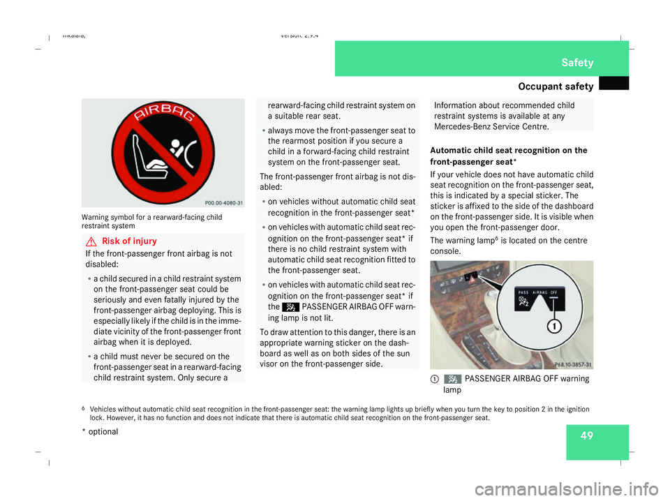 MERCEDES-BENZ E-CLASS SALOON 2008 Workshop Manual Occupant safety
49Warning symbol for a rearward-facing child
restraint system G
Risk of injury
If the front-passenger front airbag is not
disabled:
R a child secured in a child restraint system
on the MERCEDES-BENZ E-CLASS SALOON 2008 Workshop Manual Occupant safety
49Warning symbol for a rearward-facing child
restraint system G
Risk of injury
If the front-passenger front airbag is not
disabled:
R a child secured in a child restraint system
on the