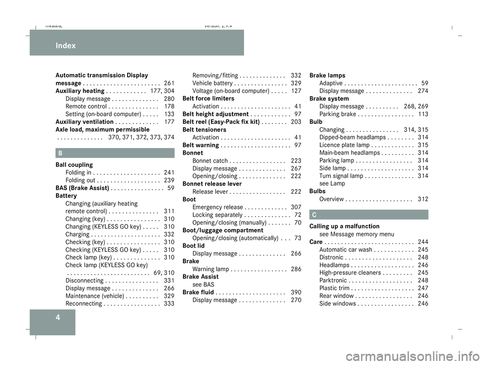 MERCEDES-BENZ E-CLASS SALOON 2008  Owners Manual 4
Automatic transmission Display
message
. . . . . . . . . . . . . . . . . . . . . . .261
Auxiliary heating . . . . . . . . . . ..177, 304
Display message . . . . . . . . . . . . . .280
Remote control