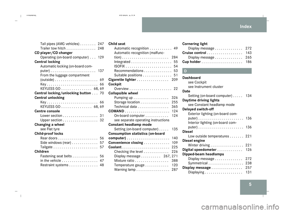 MERCEDES-BENZ E-CLASS SALOON 2008  Owners Manual 5
Tail pipes (AMG vehicles) . . . . . . .
.247
Trailer tow hitch . . . . . . . . . . . . . . .248
CD player/CD changer
Operating (on-board computer) . . .129
Central locking
Automatic locking (on-boar