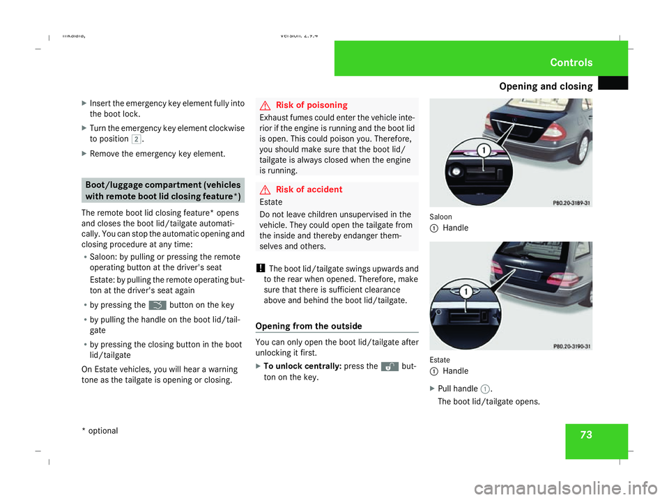 MERCEDES-BENZ E-CLASS SALOON 2008 Manual PDF Opening and closing
73
X
Insert the emergency key element fully into
the boot lock.
X Turn the emergency key element clockwise
to position %.
X Remove the emergency key element. Boot/luggage compartme MERCEDES-BENZ E-CLASS SALOON 2008 Manual PDF Opening and closing
73
X
Insert the emergency key element fully into
the boot lock.
X Turn the emergency key element clockwise
to position %.
X Remove the emergency key element. Boot/luggage compartme
