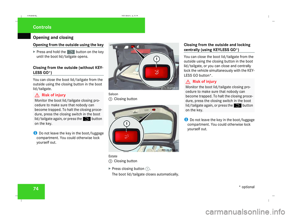 MERCEDES-BENZ E-CLASS SALOON 2008 Manual PDF Opening and closing
74
Opening from the outside using the key X
Press and hold the ibutton on the key
until the boot lid/tailgate opens.
Closing from the outside (without KEY-
LESS GO*) You can close MERCEDES-BENZ E-CLASS SALOON 2008 Manual PDF Opening and closing
74
Opening from the outside using the key X
Press and hold the ibutton on the key
until the boot lid/tailgate opens.
Closing from the outside (without KEY-
LESS GO*) You can close