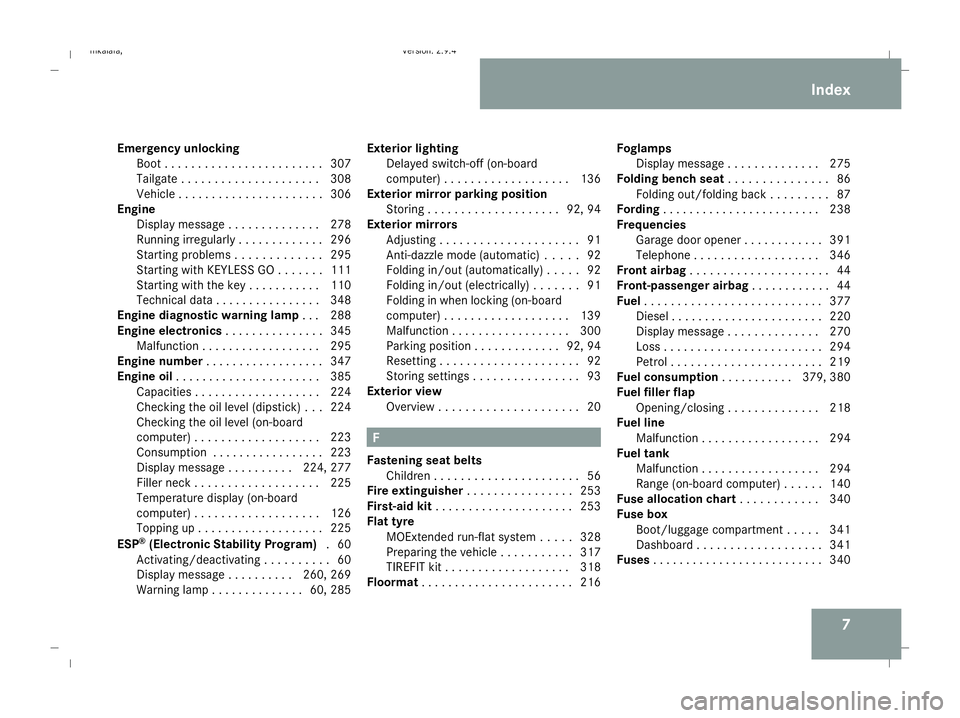 MERCEDES-BENZ E-CLASS SALOON 2008 Owners Manual 7
Emergency unlocking
Boo t.. . . . . . . . . . . . . . . . . . . . . . .307
Tailgate . . . . . . . . . . . . . . . . . . . . .308
Vehicle . . . . . . . . . . . . . . . . . . . . . .306
Engine
Display MERCEDES-BENZ E-CLASS SALOON 2008 Owners Manual 7
Emergency unlocking
Boo t.. . . . . . . . . . . . . . . . . . . . . . .307
Tailgate . . . . . . . . . . . . . . . . . . . . .308
Vehicle . . . . . . . . . . . . . . . . . . . . . .306
Engine
Display