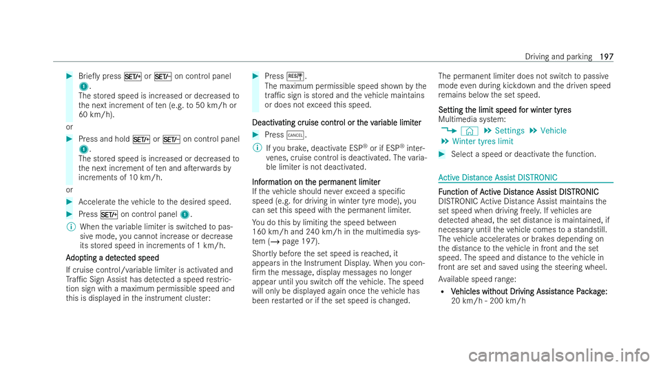 MERCEDES-BENZ E-CLASS CABRIOLET 2022  Owners Manual #
Brie0y press MorN on control panel
1.
The stored speed is inc reased or decreased to
th e next increment of ten (e.g. to50 km/h or
60 km/h).
or #
Press and hold MorN on control panel
1.
The stored 