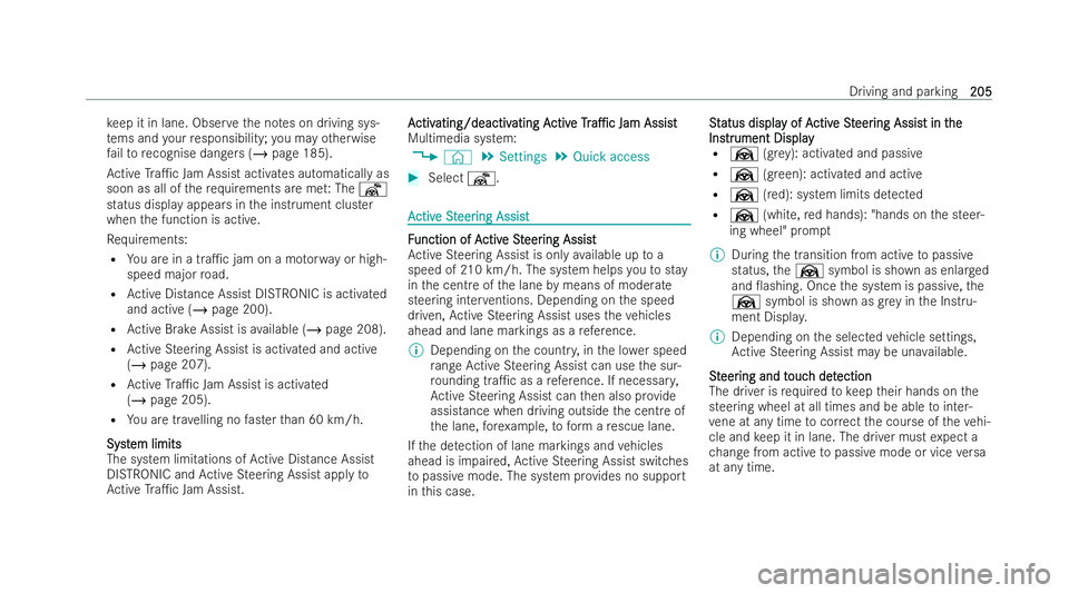 MERCEDES-BENZ E-CLASS CABRIOLET 2022  Owners Manual ke
ep it in lane. Obser vethe no tes on driving sys-
te ms and your responsibility; you may otherwise
fa ilto recognise dangers (/ page 185).
Ac tive Tra1c Jam Assist activates automatically as
soon 