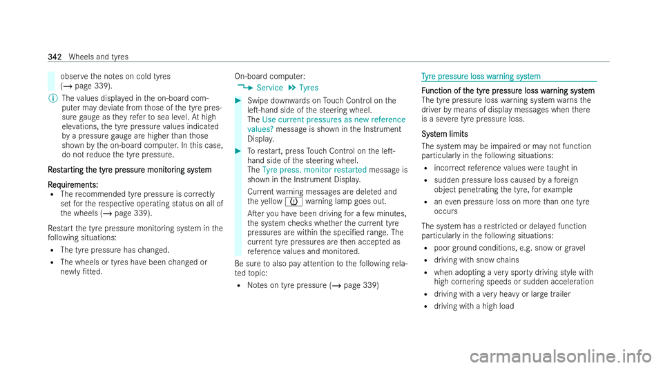 MERCEDES-BENZ E-CLASS CABRIOLET 2022  Owners Manual obser
vethe no tes on cold tyres
(/ page 339).
% The values displa yed in the on-board com-
puter may deviate from those of the tyre pres-
sure gauge as they referto sea le vel.At high
ele vations, th