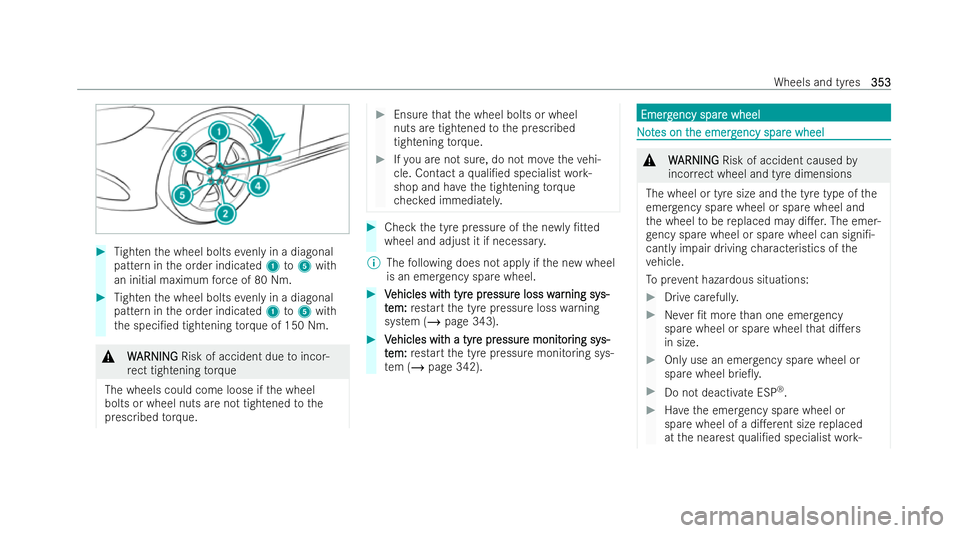 MERCEDES-BENZ E-CLASS CABRIOLET 2022 Owners Manual #
Tighten the wheel bolts evenly in a diagonal
pattern in the order indicated 1to5 with
an initial maximum forc e of 80 Nm. #
Tighten the wheel bolts evenly in a diagonal
pattern in the order indicate MERCEDES-BENZ E-CLASS CABRIOLET 2022 Owners Manual #
Tighten the wheel bolts evenly in a diagonal
pattern in the order indicated 1to5 with
an initial maximum forc e of 80 Nm. #
Tighten the wheel bolts evenly in a diagonal
pattern in the order indicate