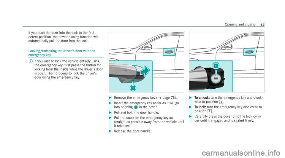 MERCEDES-BENZ E-CLASS CABRIOLET 2022 Manual Online If
yo u push the door into the lock tothe /rst
de tent position, the po wer closing function will
automatically pull the door into the loc k. Loc
Loc
king/unloc
king/unloc king t
king the dr
he driv
