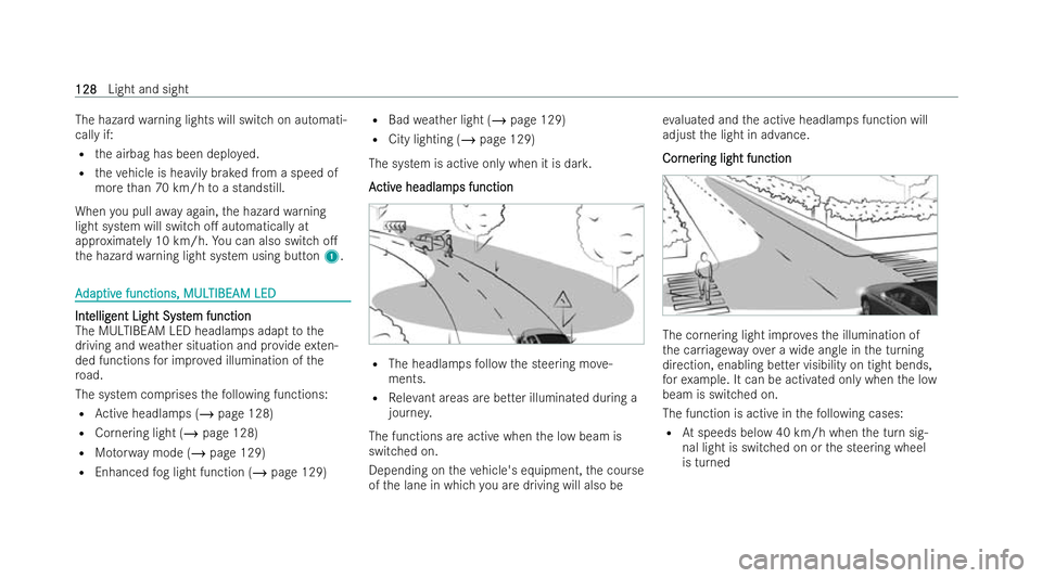 MERCEDES-BENZ E-CLASS CABRIOLET 2021  Owners Manual The hazard
warning lights will switch on automati-
cally if:
R the airbag has been deplo yed.
R theve hicle is heavily braked from a speed of
more than 70 km/h toa standstill.
When you pull away again
