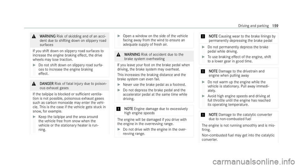 MERCEDES-BENZ E-CLASS CABRIOLET 2021  Owners Manual &
W
W ARNI NG
ARNI NGRisk of skidding and of an acci-
dent due toshiTing down on slippe ryroad
sur faces
If yo u shiT down on slippery road sur faces to
increase the engine braking e.ect, the drive
